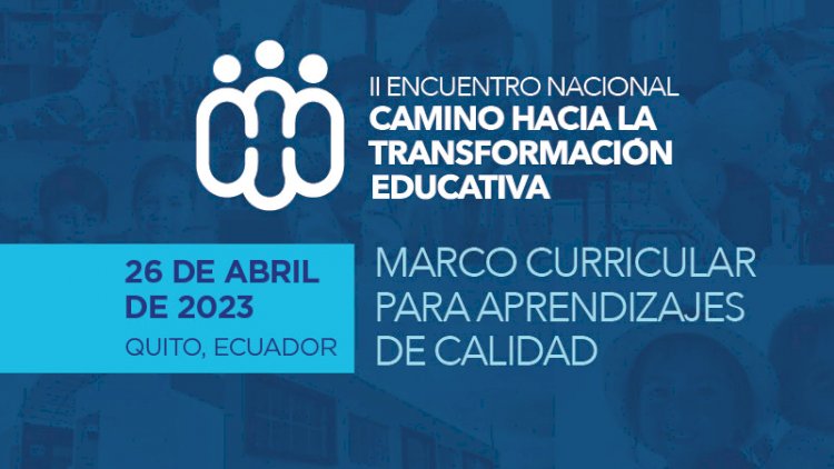 Ecuador impulsa la transformación educativa a través del II Encuentro Nacional: «Marco curricular para aprendizajes de calidad»